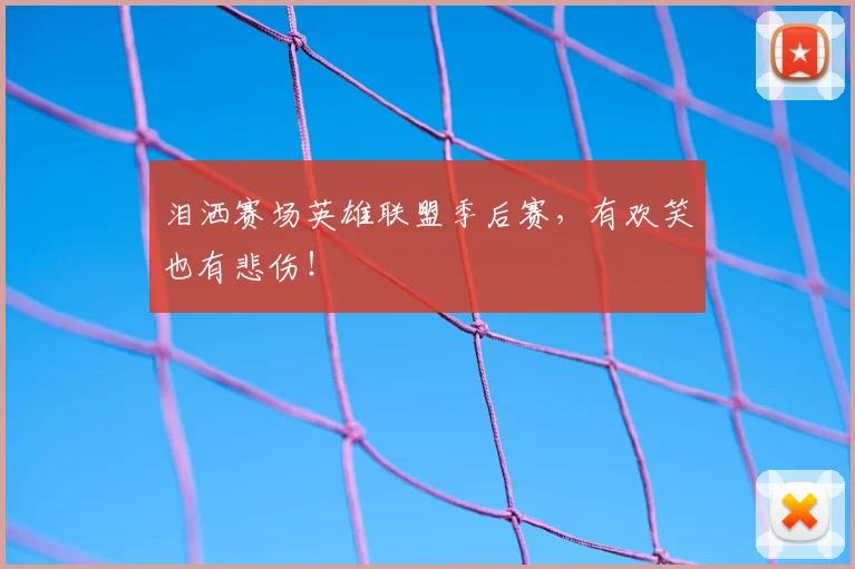 泪洒赛场英雄联盟季后赛，有欢笑也有悲伤！