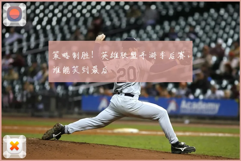 策略制胜！英雄联盟手游季后赛，谁能笑到最后