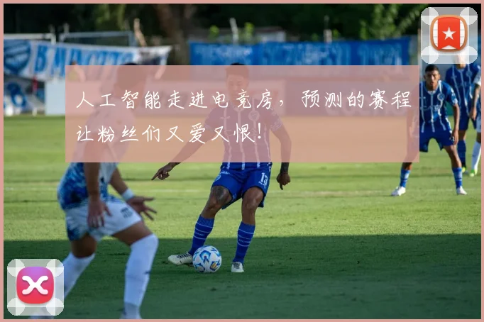 人工智能走进电竞房,预测的赛程让粉丝们又爱又恨!