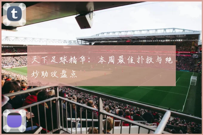 天下足球精华：本周最佳扑救与绝妙助攻盘点