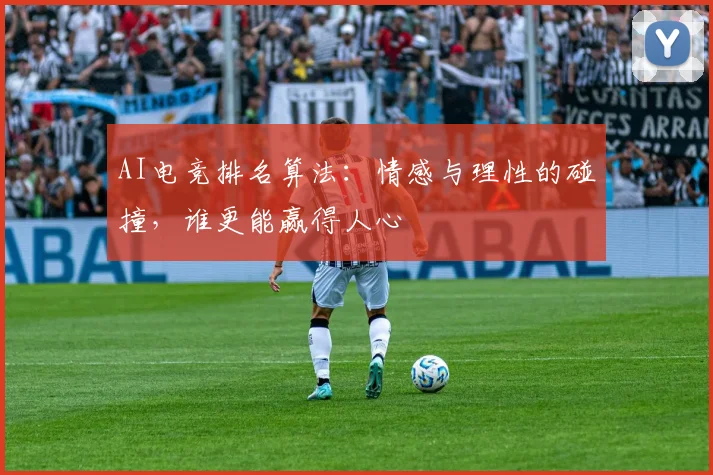 AI电竞排名算法:情感与理性的碰撞,谁更能赢得人心