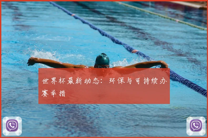 世界杯最新动态：环保与可持续办赛举措