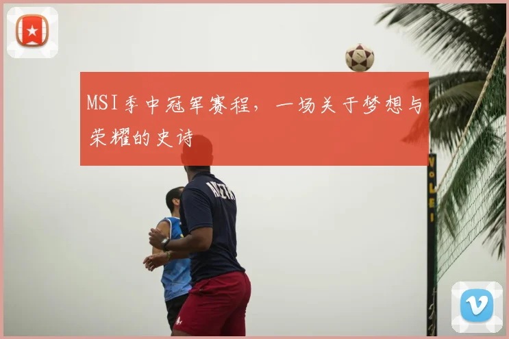 MSI季中冠军赛程,一场关于梦想与荣耀的史诗