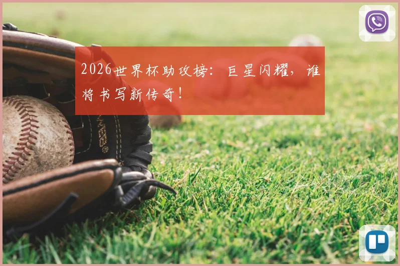 2026世界杯助攻榜：巨星闪耀，谁将书写新传奇！