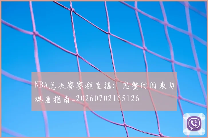 NBA总决赛赛程直播:完整时间表与观看指南_20260702165126