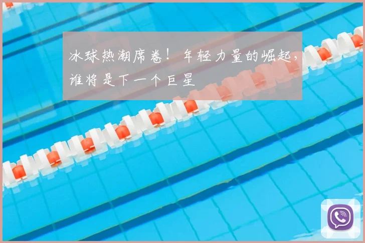 冰球热潮席卷！年轻力量的崛起，谁将是下一个巨星